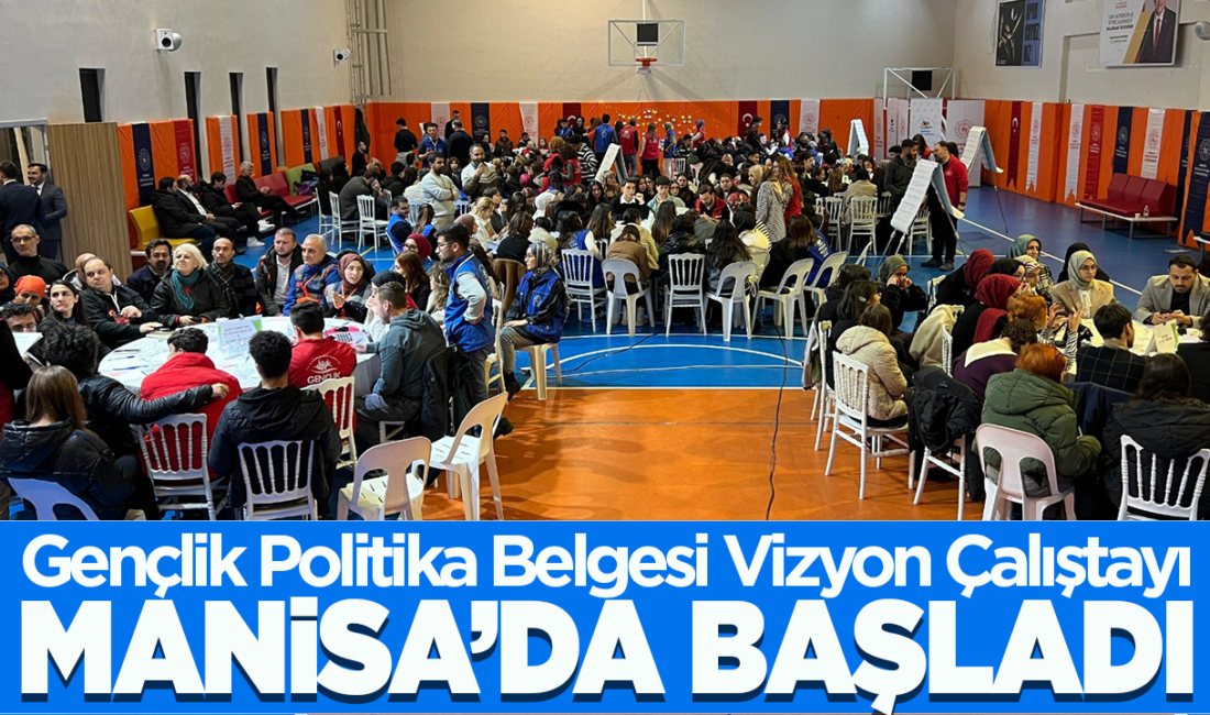 Gençlik Politika Belgesi Vizyon Çalıştayı Manisa’da Başladı