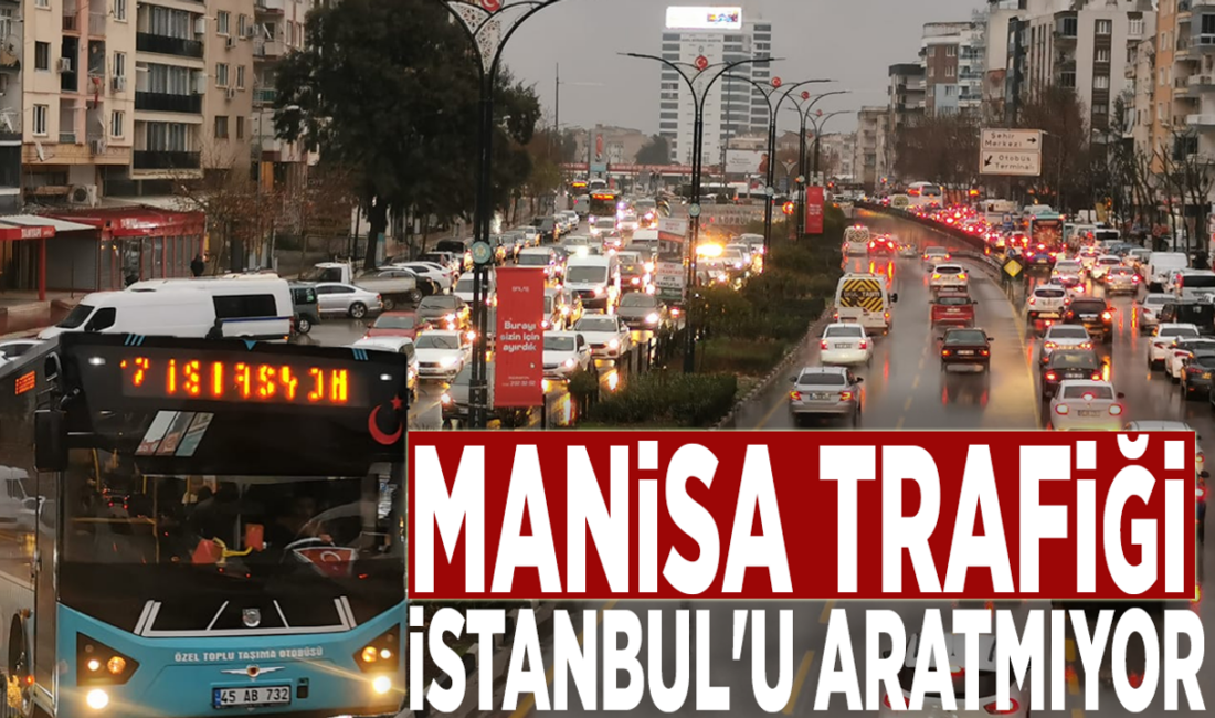 Manisa trafiği İstanbul’u aratmıyor