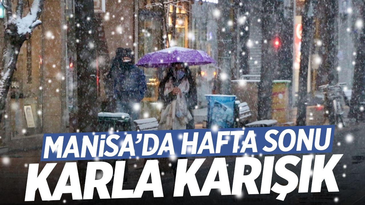 Manisa’da hafta sonu karla karışık!